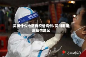 吴川什么地区有疫情病例/吴川哪里属疫情地区