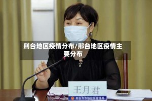 刑台地区疫情分布/邢台地区疫情主要分布