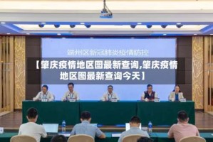 【肇庆疫情地区图最新查询,肇庆疫情地区图最新查询今天】