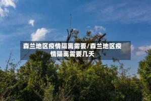 森兰地区疫情隔离需要/森兰地区疫情隔离需要几天