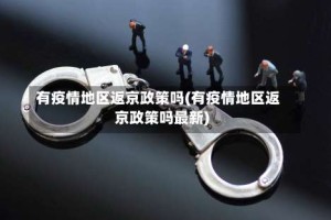 有疫情地区返京政策吗(有疫情地区返京政策吗最新)