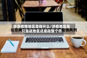 涉及疫情地区是指什么/涉疫地区是只是这地区还是指整个市