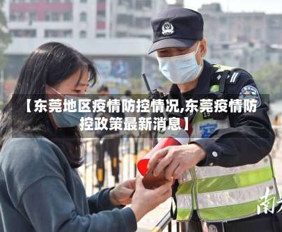 【东莞地区疫情防控情况,东莞疫情防控政策最新消息】