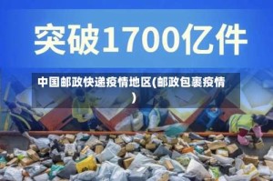 中国邮政快递疫情地区(邮政包裹疫情)