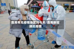 西南有无疫情地区吗今天/西南新冠肺炎疫情