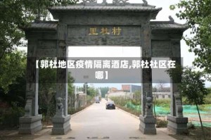 【郭杜地区疫情隔离酒店,郭杜社区在哪】