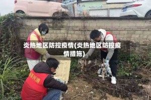 炎热地区防控疫情(炎热地区防控疫情措施)