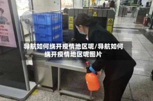 导航如何绕开疫情地区呢/导航如何绕开疫情地区呢图片