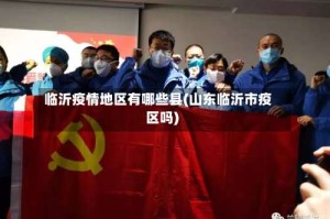 临沂疫情地区有哪些县(山东临沂市疫区吗)