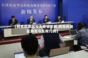 【阿克苏地区今天疫情怎样,阿克苏地区肺炎今天有几例】