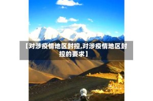 【对涉疫情地区封控,对涉疫情地区封控的要求】