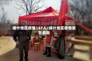 喀什地区疫情137人/喀什地区疫情报告最新
