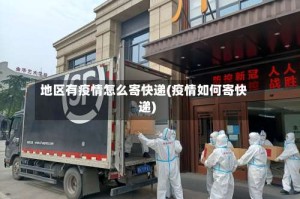 地区有疫情怎么寄快递(疫情如何寄快递)