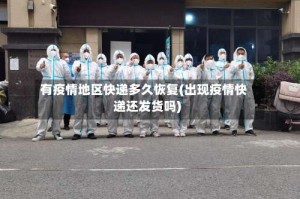 有疫情地区快递多久恢复(出现疫情快递还发货吗)