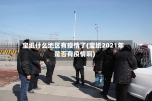 宝坻什么地区有疫情了(宝坻2021年是否有疫情啊)
