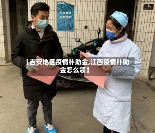【吉安地区疫情补助金,江西疫情补助金怎么领】-第3张图片