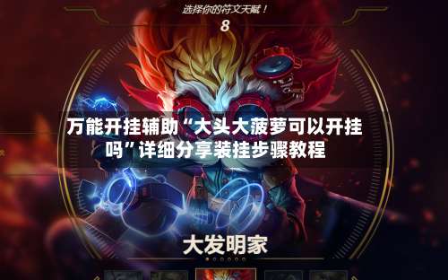 万能开挂辅助“大头大菠萝可以开挂吗	”详细分享装挂步骤教程-第2张图片