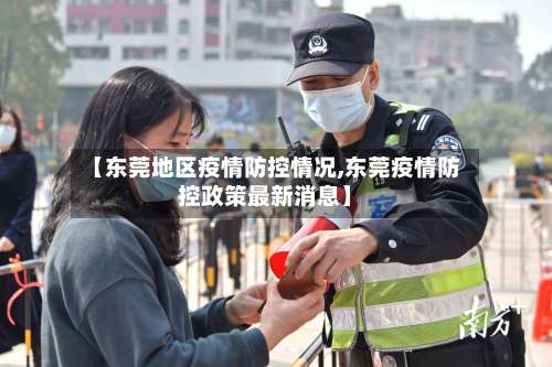 【东莞地区疫情防控情况,东莞疫情防控政策最新消息】-第1张图片