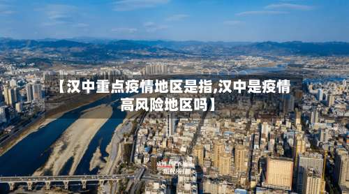 【汉中重点疫情地区是指,汉中是疫情高风险地区吗】-第2张图片