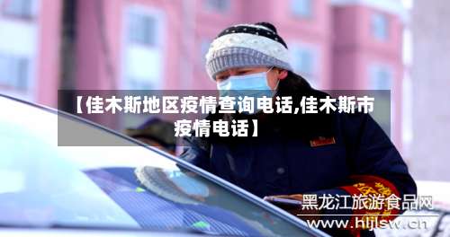 【佳木斯地区疫情查询电话,佳木斯市疫情电话】-第3张图片