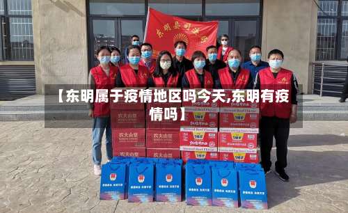 【东明属于疫情地区吗今天,东明有疫情吗】-第1张图片