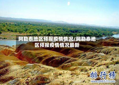 阿勒泰地区预报疫情情况/阿勒泰地区预报疫情情况最新-第1张图片