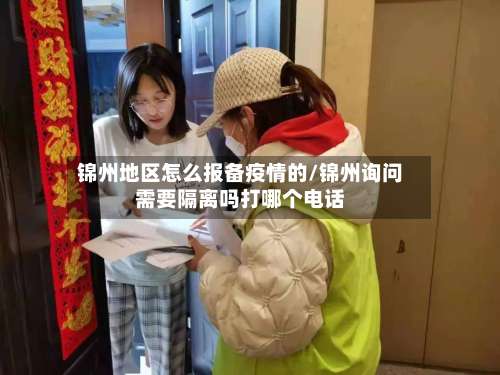 锦州地区怎么报备疫情的/锦州询问需要隔离吗打哪个电话-第1张图片