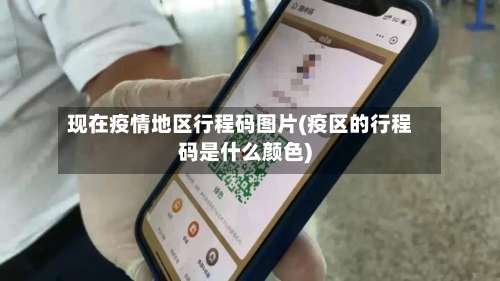 现在疫情地区行程码图片(疫区的行程码是什么颜色)-第1张图片