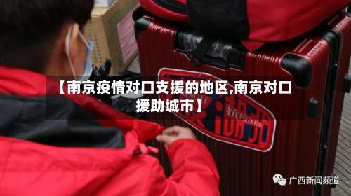 【南京疫情对口支援的地区,南京对口援助城市】-第1张图片