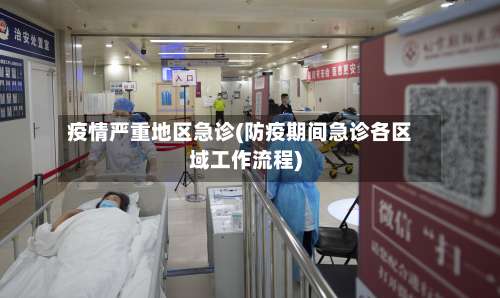 疫情严重地区急诊(防疫期间急诊各区域工作流程)-第2张图片