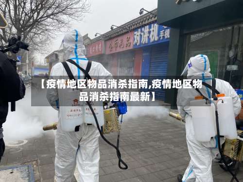 【疫情地区物品消杀指南,疫情地区物品消杀指南最新】-第1张图片