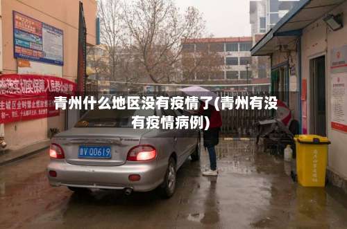 青州什么地区没有疫情了(青州有没有疫情病例)-第1张图片