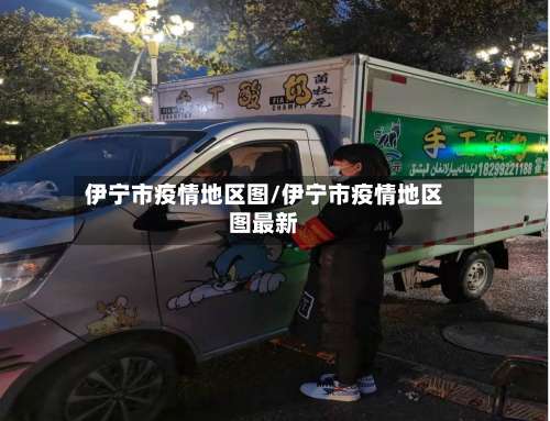 伊宁市疫情地区图/伊宁市疫情地区图最新-第1张图片