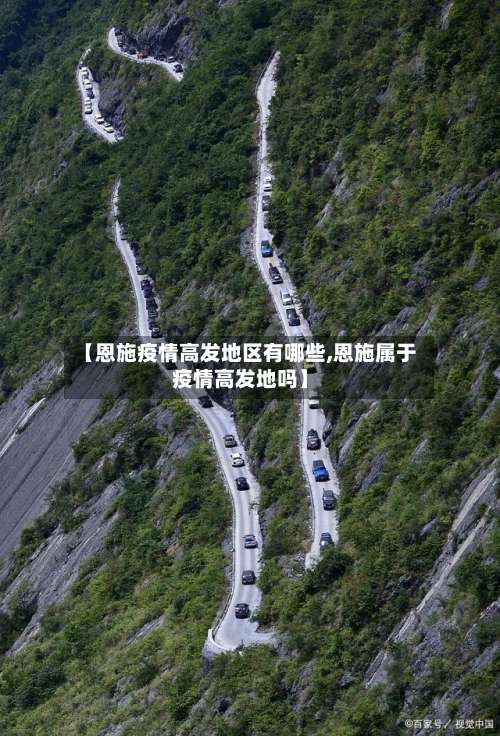 【恩施疫情高发地区有哪些,恩施属于疫情高发地吗】-第1张图片