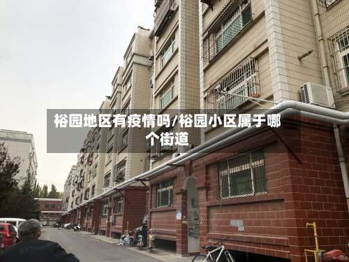 裕园地区有疫情吗/裕园小区属于哪个街道-第3张图片